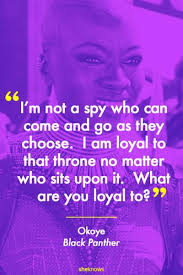 Inspiring Movie Quotes From Strong Female Characters Okoye In Black Panther Reminds Us All That Loy Inspirational Movies Movie Quotes Life Quotes To Live By
