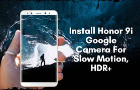 Install Honor 9i Google Camera For Slow Motion Hdr Google Camera Motion Camera