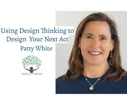 Patty White: Using Design Thinking to Design Your Next Act