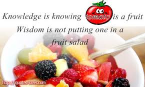 Knowledge Is Knowing Tomato Is A Fruit Wisdom Is Not Putting One In A Fruit Salad View More Quotes Http Quotes Lover Com Frui Fruit Salad Fruit Salad