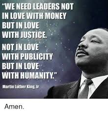 Happiness is not in the mere possession of money; We Need Leaders Not In Love With Money But In Love With Justice Not In Love With Publicity But In Love With Humanity Martin Luther King Ir Amen Love Meme On