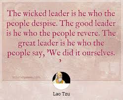 According to history, lao tzu is said to have been a record keeper in the court of the central chinese zhou dynasty in the 6th century b.c. The Wicked Leader Is He Who The People Despise The Good Leader Is He Who The People Revere The Great Leader Is He Who The People Say We Did It Ourselves