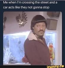 Me When I M Crossing The Street And A Car Acts Like They Not Gonna Stop Ifunny Funny Memes Funny Car Memes Memes