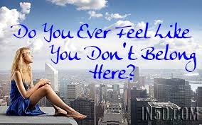 Do You Ever Feel Like You Don T Belong Here Relationships Feelings Like You Feel Like