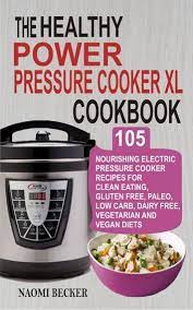 The Healthy Power Pressure Cooker Xl Cookbook Ebook By Naomi Becker Rakuten Kobo Electric Pressure Cooker Recipes Power Pressure Cooker Pressure Cooker Recipes