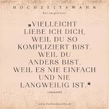 vielleicht liebe ich dich weil du so kompliziert bist. weil du anders bist.  weil es nie einfach und nie langweilig ist. - Hochzeitswahn