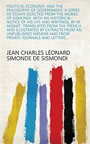 Sismondi, new principles of political economy (1819). Political Economy And The Philosophy Of Government A Series Of Essays Selected From The Works Of Sismondi With An Historical Notice Of His Life And Journals And Letters English Edition Ebook