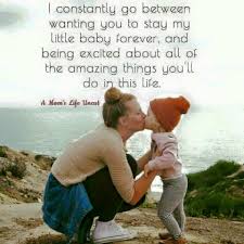 I Constantly Go Between Wanting You To Stay My Little Baby Forever And Being Excited About All Of Th Quotes For Kids Quotes About Motherhood Growing Up Quotes