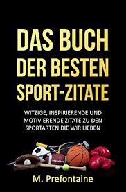 Das Buch Der Besten Sport Zitate Witzige Inspirierende Und Motivierende Zitate Zu Den Sportarten Die Wir Lieben
