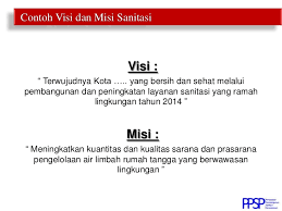 Pengertian visi dan misi adalah suatu konsep perencanaan yang disertai dengan tindakan sesuai dengan perencanaan ada banyak sekali contoh visi & misi yang bisa kita temukan dalam organisasi masyarakat. Perumusan Visi Misi Sanitasi Kabupaten Kota