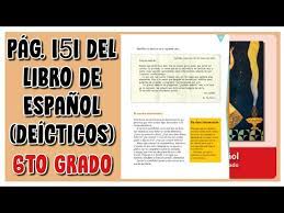 Libro de español sexto grado contestado pagina 151. Pag 151 Del Libro De Espanol Sexto Grado Deicticos Youtube