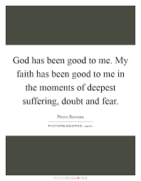 God Has Been Good To Me My Faith Has Been Good To Me In The Picture Quotes