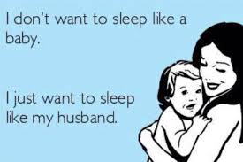I Don T Want To Sleep Like A Baby I Just Want To Sleep Like My Husband Sleep Quotes Funny Funny Baby Quotes Sleep Funny