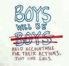 You say boys will be boys to excuse the noisy or rough way a boy or man is behaving by saying that it is normal for boys or men to be like this. The Problem With Boys Will Be Boys By Jack Foley Medium