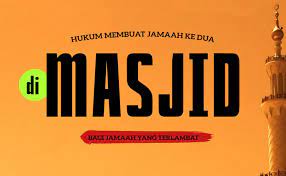 Hukum Membuat Jamaah Ke Dua Di Masjid Bagi Jamaah Yang Terlambat