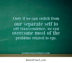 37copy to clipboardcopy quote and so man, as existing transcendence abounding in and surpassing toward possibilities, is a creature of distance. From Separate Self To Self Transcendence Dr Paul Tp Wong S