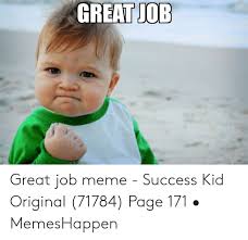 Want a special gift for yourself or a great job gift? Great Job Great Job Meme Success Kid Original 71784 Page 171 Memeshappen Meme On Awwmemes Com