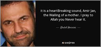 Khaled Hosseini quote: it is a heartBreaking sound, Amir Jan, the Wailing  of...