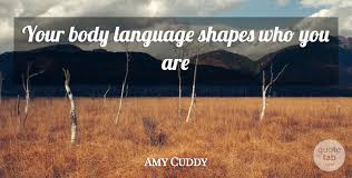 Do you know any others? Amy Cuddy Your Body Language Shapes Who You Are Quotetab