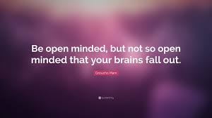 Groucho Marx Quote: “Be open minded, but not so open minded that ...