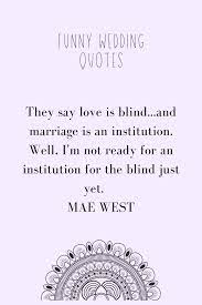So read through these funny quotes from our favorite famous folks (even throw one or two into your ceremony readings, vows or a wedding toast!) and take heart: 52 Funny Marriage Quotes Kiss The Bride Magazine
