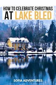 5 Merry Bright Ways To Celebrate Christmas In Bled Slovenia Sofia Adventures Bled Slovenia Camping Europe Slovenia