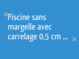 Piscine Sans Margelle Avec Carrelage 0 5 Cm 7 Messages