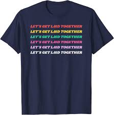 Amazon.com: Lets Get Laid Together Casual Hookup Getting Laid T-Shirt :  Clothing, Shoes & Jewelry