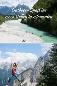 Outdoor Spass Im Soca Tal In Slowenien Unsere Highlights Slowenien Urlaub Reisen Urlaub In Europa