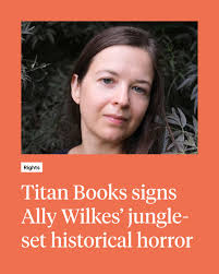 Titan Books has acquired Ally Wilkes' latest novel, Man Eater, which is a  "twisting knot of historical horror about orchids, ghosts and the things  that grow inside of us". The book will