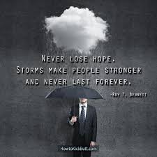 These quotes can be printed on the cover of a funeral program, engraved on mementos or used to open a eulogy or close a service. Never Lose Hope Storms Make People Stronger And Never Last Forever Roy T Bennett Never Lose Hope Money Quotes Short Quotes