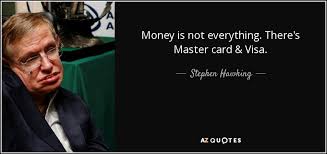 Stephen Hawking Quote Money Is Not Everything There S Master Card Visa