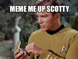 Requests for the chief engineer. Scotty Memes