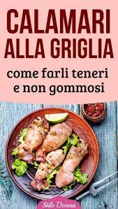 Come Cucinare Calamari Alla Griglia Teneri E Non Gommosi Calamari Recipes Shellfish Recipes Cooking