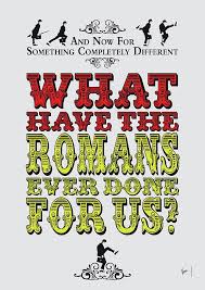 Not only are we vastly richer than rome could have imagined, we're also a lot nicer: No04 My Monty Python What Did The Romans Ever Done For Us Quote Poster Quote Posters Silly Quotes This Is Us Quotes