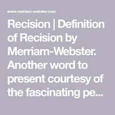 Recision Definition Of Recision By Merriam Webster Another Word To Present Courtesy Of The Fascinating People In Dc Definitions Words Merriam Webster