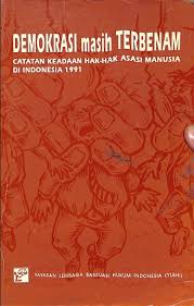 Handayani, yeni, pengaturan hak asasi manusia dalam konstitusi indonesia dan konstitusi amerika serikat, (jurnal rechts vinding : Demokrasi Masih Terbenam Catatan Keadaan Hak Hak Asasi Manusia Di Indonesia 1991 Ylbhi