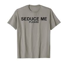 Amazon.com: Seduce Me Please - Funny '90s Novelty Sarcastic T-Shirt :  Clothing, Shoes & Jewelry