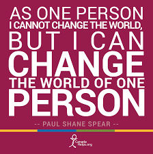 As One Person I Cannot Change The World But I Can Change The World Of One Person Paul Shane Spear Ch Community Quotes Change The World Positive Thoughts