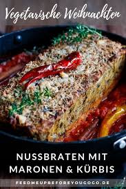 Fur Das Vegetarische Weihnachtsmenu Nussbraten Mit Kurbis Maronen Und Apr Vegetarischer Nussbraten Vegetarisches Weihnachtsmenu Vegetarisches Weihnachtsessen