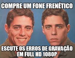 Meme Creator Funny Compre Um Fone Frenetico Escute Os Erros De Gravacao Em Full Hd 1080p Meme Generator At Memecreator Org