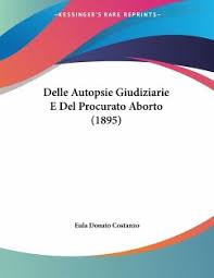 El aborto es un procedimiento médico que pone fin al embarazo. Delle Autopsie Giudiziarie E Del Procurato Aborto 1895 Von Eula Donato Costanzo Schulbucher Portofrei Bei Bucher De