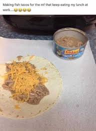 • 97% would make again. Dopl3r Com Memes Making Fish Tacos For The Mf That Keep Eating My Lunch At Work Friskies Shreds