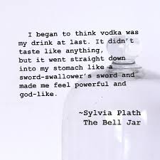 I Began To Think Vodka Was My Drink At Last Sylvia Plath The Bell Jar Sylvia Plath Quotes Sylvia Plath Books Sylvia Plath