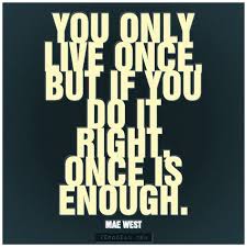 You only live once—and the way i live, once is enough. 80 You Only Live Once Ideas Quotes Inspirational Quotes Words