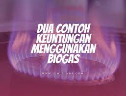 Contoh sumber energi tak terbarukan adalah minyak bumi, gas alam, batu bara. Jawaban Berikan Dua Contoh Keuntungan Menggunakan Biogas Ilmusiana