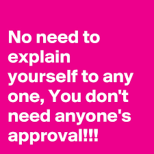 No Need To Explain Yourself To Any One You Don T Need Anyone S Approval Post By Nerdword On Boldomatic