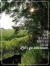 I Love Being In A Place Country Life Quotes Country Girl Quotes Country Living Quotes