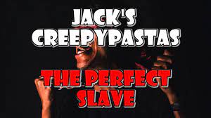 Jack's CreepyPastas: The Perfect Slave - YouTube
