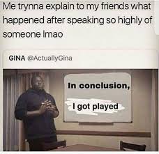 Yup I Got Played Seriously Funny Getting Played Quotes Funny Pictures